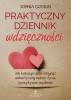 Praktyczny dziennik wdzięczności. Jak każdego dnia osiągnąć autentyczną radość życia i pozytywne myślenie